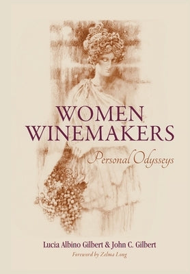 Women Winemakers: Personal Odysseys by Gilbert, Lucia Albino