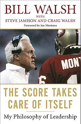 The Score Takes Care of Itself: My Philosophy of Leadership by Walsh, Bill
