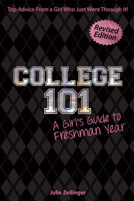 College 101: A Girl's Guide to Freshman Year (Rev. Ed.) by Zeilinger, Julie