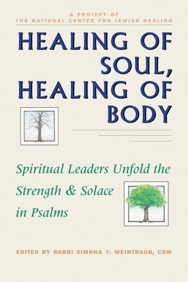 Healing of Soul, Healing of Body: Spiritual Leaders Unfold the Strength and Solace in Psalms by Weintraub, Simkha Y.