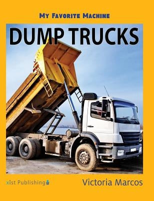 My Favorite Machine: Dump Trucks by Marcos, Victoria