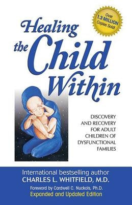 Healing the Child Within: Discovery and Recovery for Adult Children of Dysfunctional Families by Whitfield, Charles