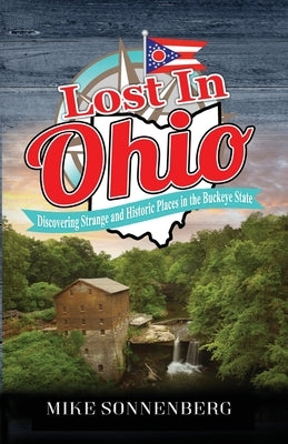 Lost In Ohio: Discovering Strange and Historic Places in the Buckeye State by Sonnenberg