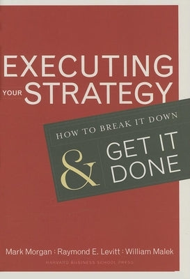 Executing Your Strategy: How to Break It Down and Get It Down by Morgan, Mark
