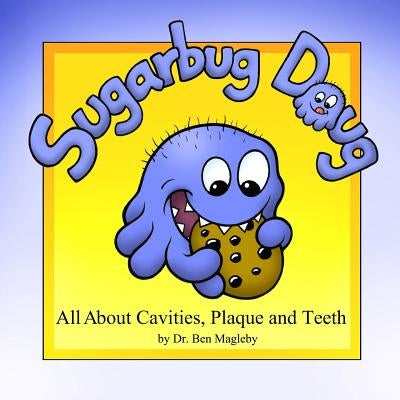 Sugarbug Doug: All About Cavities, Plaque, and Teeth by Magleby, Ben