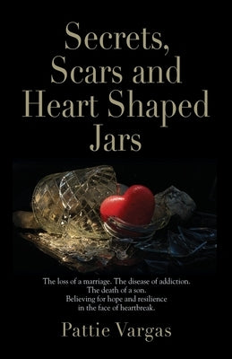 Secrets, Scars and Heart Shaped Jars by Vargas, Pattie