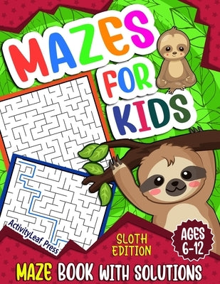 Mazes For Kids Ages 6-12: Sloth Maze Puzzle Activity Book, Fun & Challenging Mazes For Children Ages 6-8, 8-10, 8-12, 10-12 year old, Maze Book by Press, Activityleaf