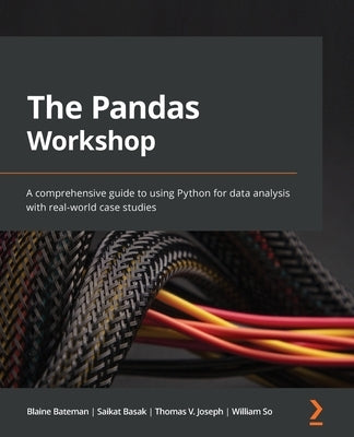 The Pandas Workshop: A comprehensive guide to using Python for data analysis with real-world case studies by Bateman, Blaine