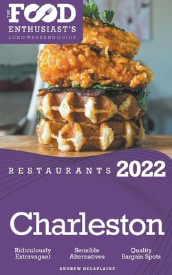 2022 Charleston Restaurants - The Food Enthusiast's Long Weekend Guide by Delaplaine, Andrew