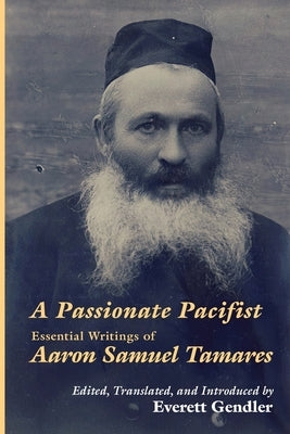 A Passionate Pacifist: Essential Writings of Aaron Samuel Tamares by Tamares, Aaron Samuel