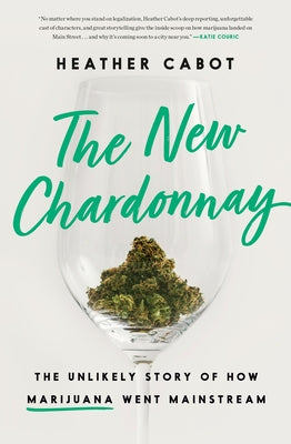 The New Chardonnay: The Unlikely Story of How Marijuana Went Mainstream by Cabot, Heather