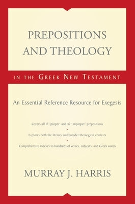 Prepositions and Theology in the Greek New Testament: An Essential Reference Resource for Exegesis by Harris, Murray J.