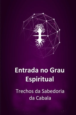 Entrada no Grau Espiritual: Trechos da Sabedoria da Cabala by Ashlag, Baruch Shalom