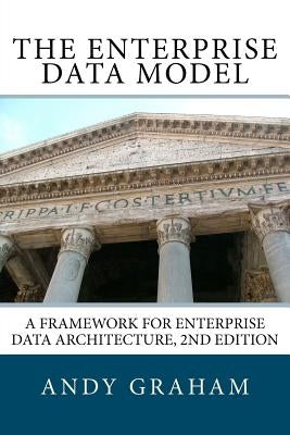 The Enterprise Data Model: A framework for enterprise data architecture, 2nd edition by Graham, Andy