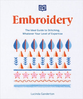 Embroidery: The Ideal Guide to Stitching, Whatever Your Level of Expertise by Ganderton, Lucinda