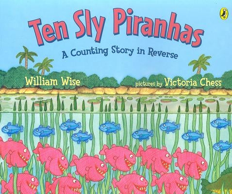 Ten Sly Piranhas: A Counting Story in Reverse; A Tale of Wickedness-And Worse! by Wise, William