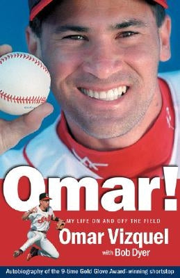 Omar! My Life on and Off the Field: Memoirs of a Gold-Glove Shortstop by Vizquel, Omar