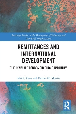 Remittances and International Development: The Invisible Forces Shaping Community by Khan, Sabith