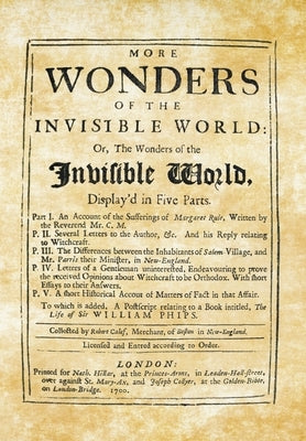 More Wonders of the Invisible World: Or, The Wonders of the Invisible World, Display'd in Five Parts by Calef, Robert