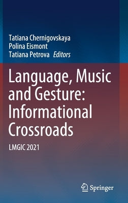 Language, Music and Gesture: Informational Crossroads: Lmgic 2021 by Chernigovskaya, Tatiana