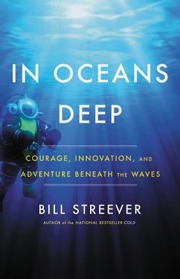 In Oceans Deep: Courage, Innovation, and Adventure Beneath the Waves by Streever, Bill