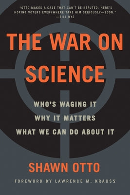 The War on Science: Who's Waging It, Why It Matters, What We Can Do about It by Otto, Shawn Lawrence