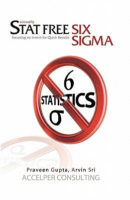 Stat Free Six Sigma: Focusing on Intent for Quick Results by Gupta, Praveen