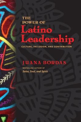 The Power of Latino Leadership: Culture, Inclusion, and Contribution by Bordas, Juana