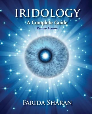 Iridology - A Complete Guide, revised edition by Sharan Nd, Farida