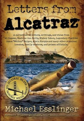 Letters from Alcatraz: A Collection of Letters, Interviews, and Views from James Whitey Bulger, Al Capone, Mickey Cohen, Machine Gun Kelly, a by Esslinger, Michael