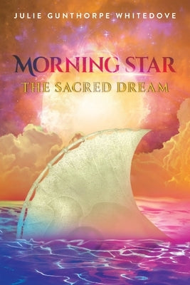 Morning Star: The Sacred Dream by Gunthorpe Whitedove, Julie