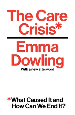 The Care Crisis: What Caused It and How Can We End It? by Dowling, Emma