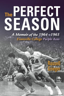 The Perfect Season: A Memoir of the 1964-1965 Evansville College Purple Aces by Grieger, Russell