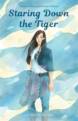 Staring Down the Tiger: Stories of Hmong American Women by Vang, Pa Der