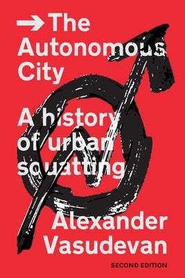 The Autonomous City: A History of Urban Squatting by Vasudevan, Alexander