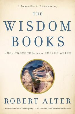 The Wisdom Books: Job, Proverbs, and Ecclesiastes: A Translation with Commentary by Alter, Robert