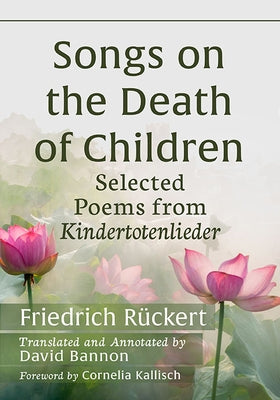 Songs on the Death of Children: Selected Poems from Kindertotenlieder by R&#252;ckert, Friedrich