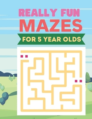 Really Fun Mazes For 5 Year Olds: Fun and Amazing Maze Book for Kids by Coloring Foundation, Future