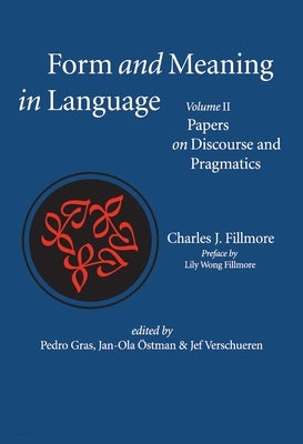 Form and Meaning in Language, Volume II: Papers on Discourse and Pragmatics Volume 2 by Fillmore, Charles J.