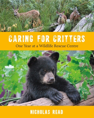 Caring for Critters: One Year at a Wildlife Rescue Centre by Read, Nicholas