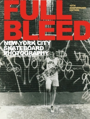Full Bleed: New York City Skateboard Photography: (10th Anniversary Edition) by Corporan, Alex