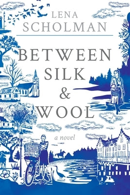 Between Silk and Wool: A novel of Holland and the Second World War by Scholman, Lena