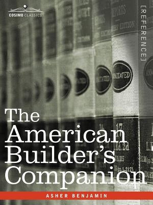 The American Builder's Companion by Benjamin, Asher