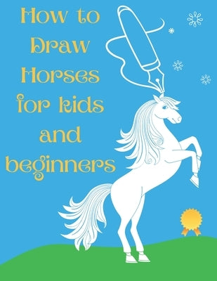 How to Draw Horses and Ponies for Kids and Beginners: An Easy STEP-BY-STEP Guide to Drawing Horses and Ponies for Kids With A New Method - horse gifts by McCain, Lisa
