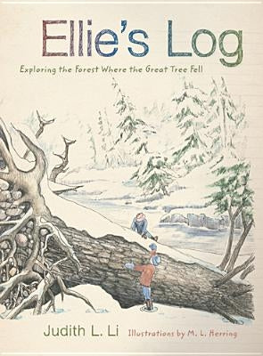 Ellie's Log: Exploring the Forest Where the Great Tree Fell by Li, Judith L.