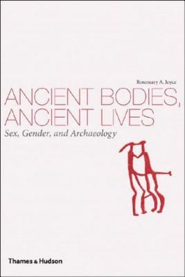 Ancient Bodies, Ancient Lives: Sex, Gender, and Archaeology by Joyce, Rosemary A.