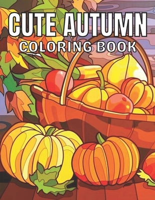 Cute Autumn Coloring Book: Adult Coloring Book with Fall Designs for Stress Relief by Keya, Beniful