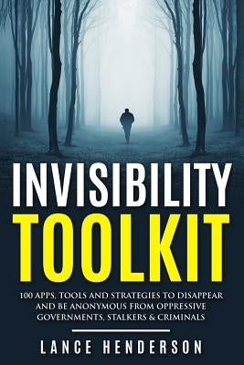 Invisibility Toolkit - 100 Ways to Disappear From Oppressive Governments, Stalke: How to Disappear and Be Invisible Internationally by Henderson, Lance