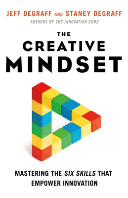 The Creative Mindset: Mastering the Six Skills That Empower Innovation by Degraff, Jeff