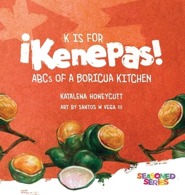 K is for Kenepas: ABCs of a Boricua Kitchen by Honeycutt, Katalena C.